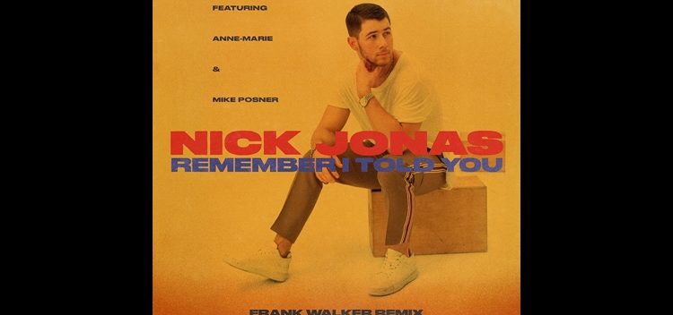 Nick Jonas – “Remember I Told You” (Frank Walker Remix) (feat. Anne-Marie & Mike Posner)