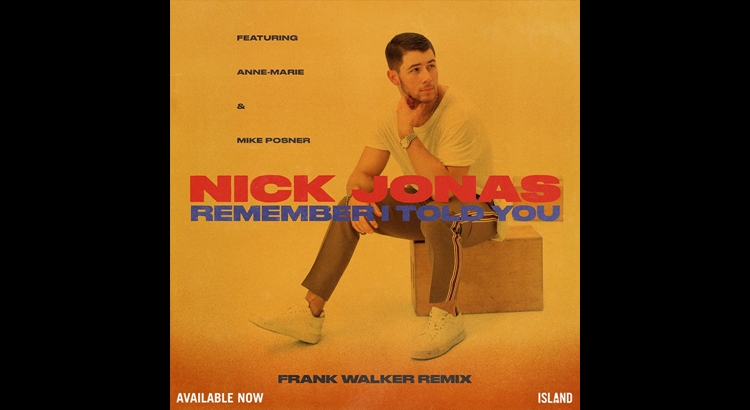 Nick Jonas – “Remember I Told You” (Frank Walker Remix) (feat. Anne-Marie & Mike Posner)
