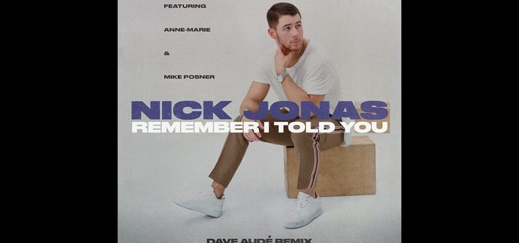 Nick Jonas – “Remember I Told You” (Dave Audé Remix) (feat. Anne-Marie & Mike Posner)